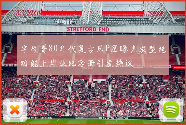 字母哥80年代复古风P图曝光发型绝对能上毕业纪念册引发热议