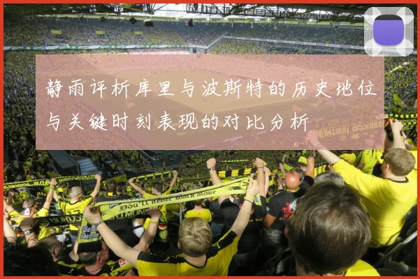 静雨评析库里与波斯特的历史地位与关键时刻表现的对比分析