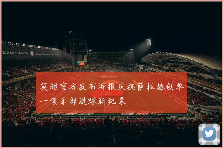 英超官方发布海报庆祝萨拉赫创单一俱乐部进球新纪录